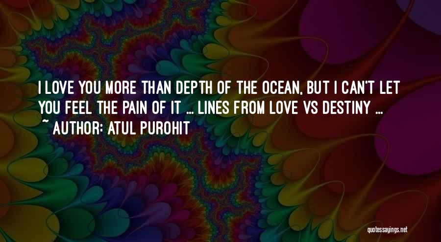 Atul Purohit Quotes: I Love You More Than Depth Of The Ocean, But I Can't Let You Feel The Pain Of It ...