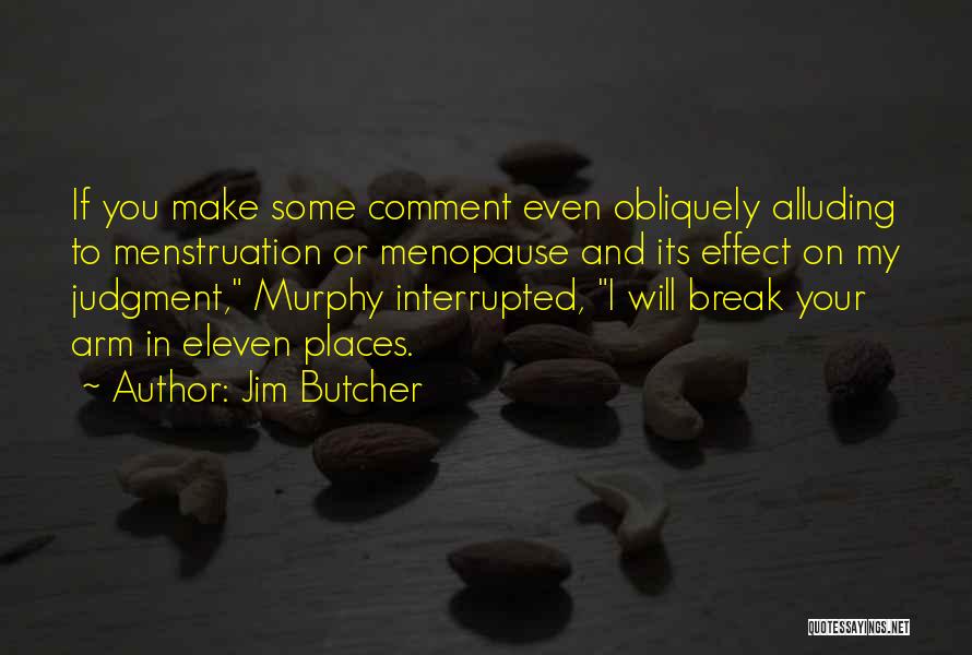 Jim Butcher Quotes: If You Make Some Comment Even Obliquely Alluding To Menstruation Or Menopause And Its Effect On My Judgment, Murphy Interrupted,