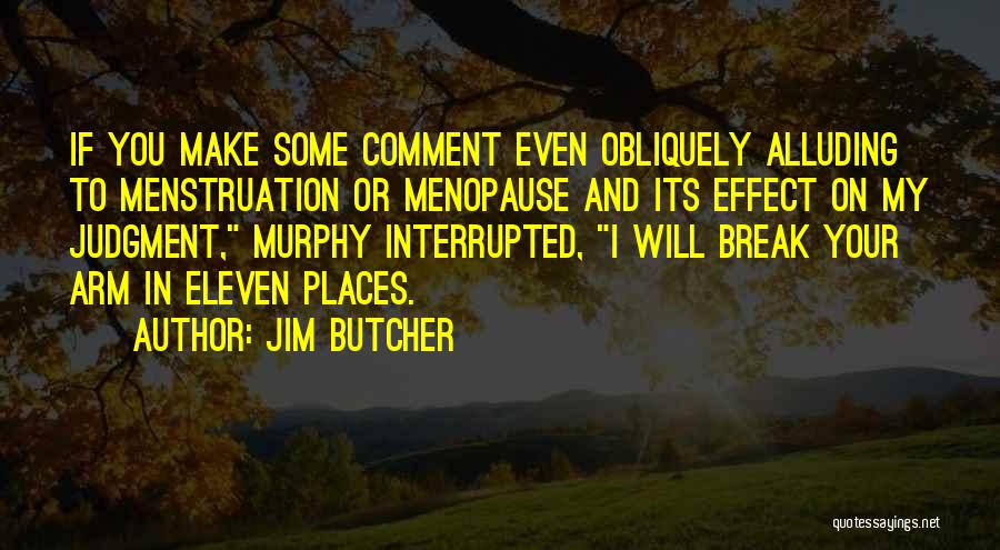 Jim Butcher Quotes: If You Make Some Comment Even Obliquely Alluding To Menstruation Or Menopause And Its Effect On My Judgment, Murphy Interrupted,
