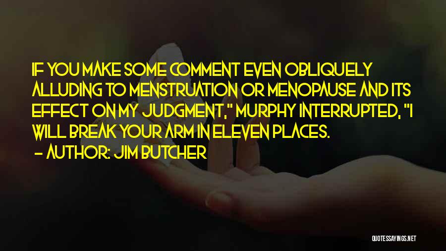 Jim Butcher Quotes: If You Make Some Comment Even Obliquely Alluding To Menstruation Or Menopause And Its Effect On My Judgment, Murphy Interrupted,