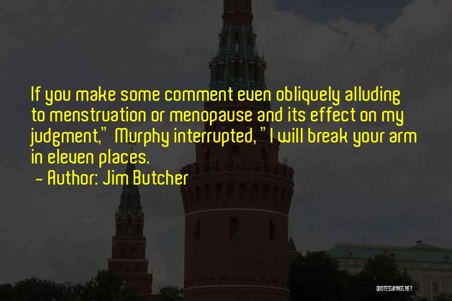 Jim Butcher Quotes: If You Make Some Comment Even Obliquely Alluding To Menstruation Or Menopause And Its Effect On My Judgment, Murphy Interrupted,