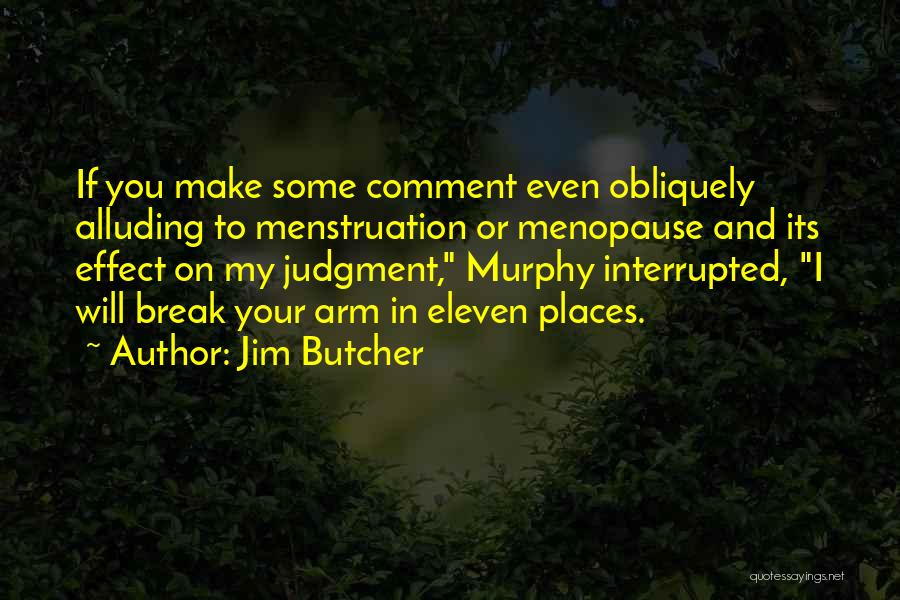 Jim Butcher Quotes: If You Make Some Comment Even Obliquely Alluding To Menstruation Or Menopause And Its Effect On My Judgment, Murphy Interrupted,