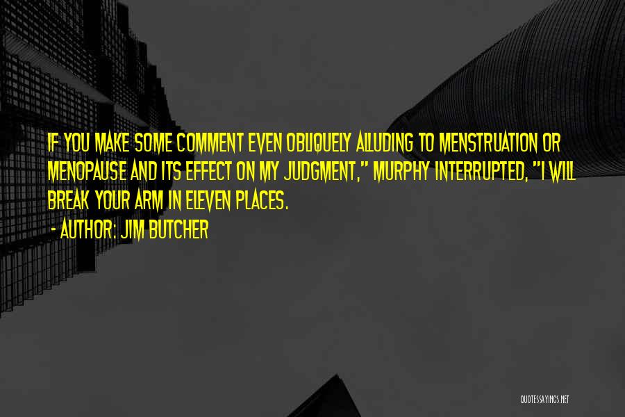 Jim Butcher Quotes: If You Make Some Comment Even Obliquely Alluding To Menstruation Or Menopause And Its Effect On My Judgment, Murphy Interrupted,