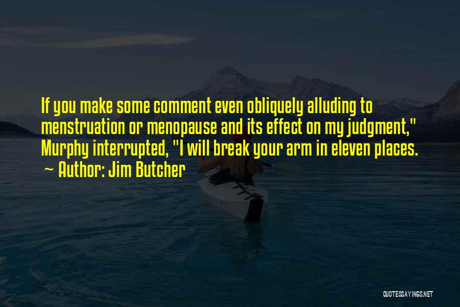 Jim Butcher Quotes: If You Make Some Comment Even Obliquely Alluding To Menstruation Or Menopause And Its Effect On My Judgment, Murphy Interrupted,