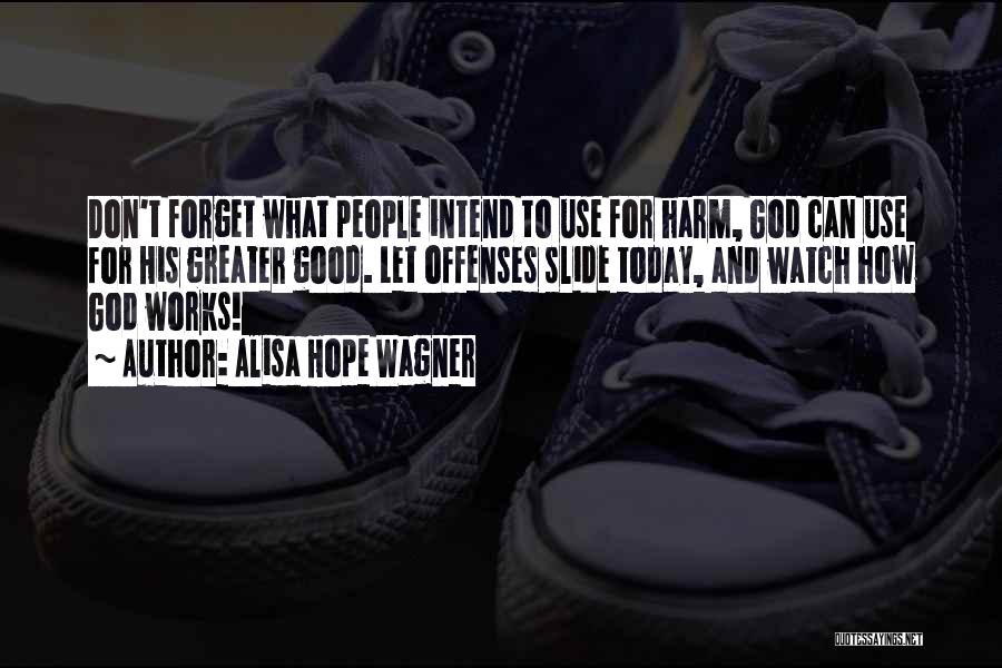Alisa Hope Wagner Quotes: Don't Forget What People Intend To Use For Harm, God Can Use For His Greater Good. Let Offenses Slide Today,