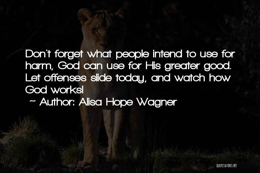 Alisa Hope Wagner Quotes: Don't Forget What People Intend To Use For Harm, God Can Use For His Greater Good. Let Offenses Slide Today,