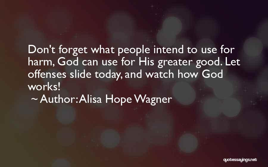 Alisa Hope Wagner Quotes: Don't Forget What People Intend To Use For Harm, God Can Use For His Greater Good. Let Offenses Slide Today,