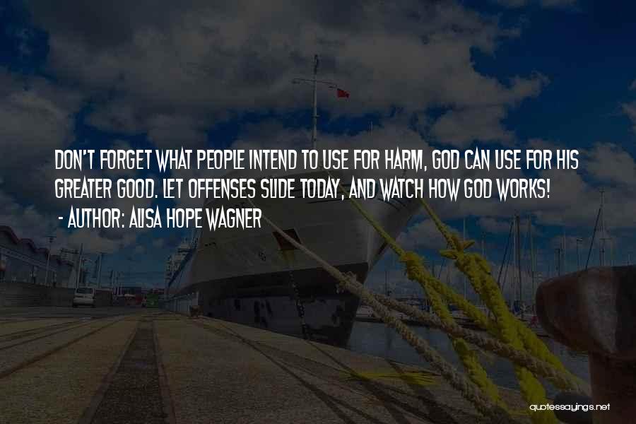 Alisa Hope Wagner Quotes: Don't Forget What People Intend To Use For Harm, God Can Use For His Greater Good. Let Offenses Slide Today,
