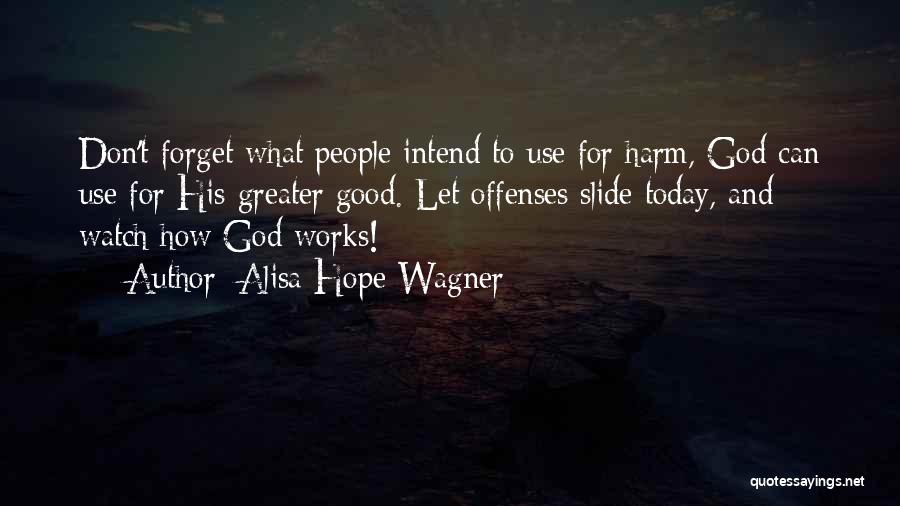 Alisa Hope Wagner Quotes: Don't Forget What People Intend To Use For Harm, God Can Use For His Greater Good. Let Offenses Slide Today,