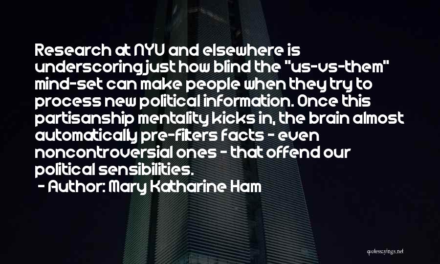 Mary Katharine Ham Quotes: Research At Nyu And Elsewhere Is Underscoring Just How Blind The Us-vs-them Mind-set Can Make People When They Try To