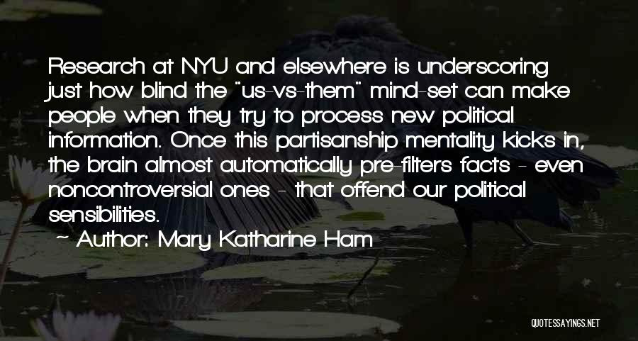 Mary Katharine Ham Quotes: Research At Nyu And Elsewhere Is Underscoring Just How Blind The Us-vs-them Mind-set Can Make People When They Try To