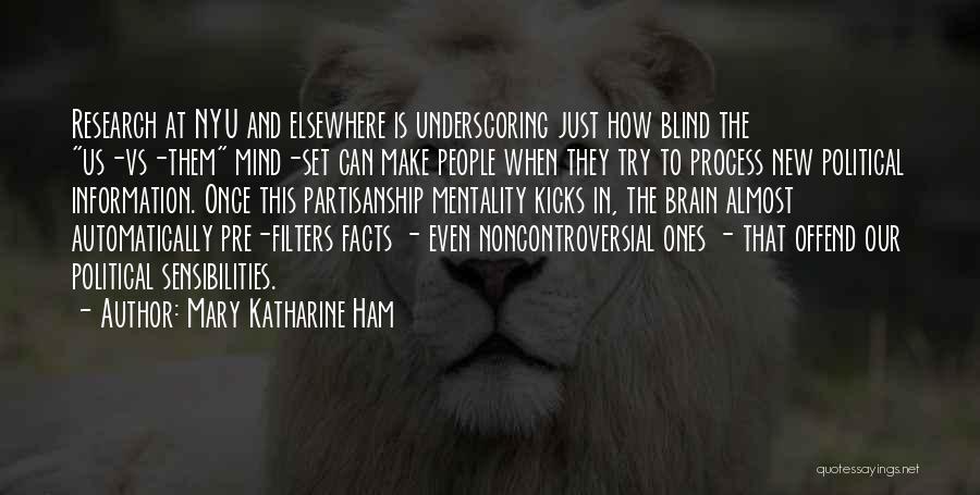 Mary Katharine Ham Quotes: Research At Nyu And Elsewhere Is Underscoring Just How Blind The Us-vs-them Mind-set Can Make People When They Try To