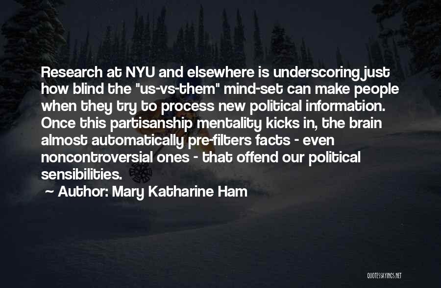 Mary Katharine Ham Quotes: Research At Nyu And Elsewhere Is Underscoring Just How Blind The Us-vs-them Mind-set Can Make People When They Try To
