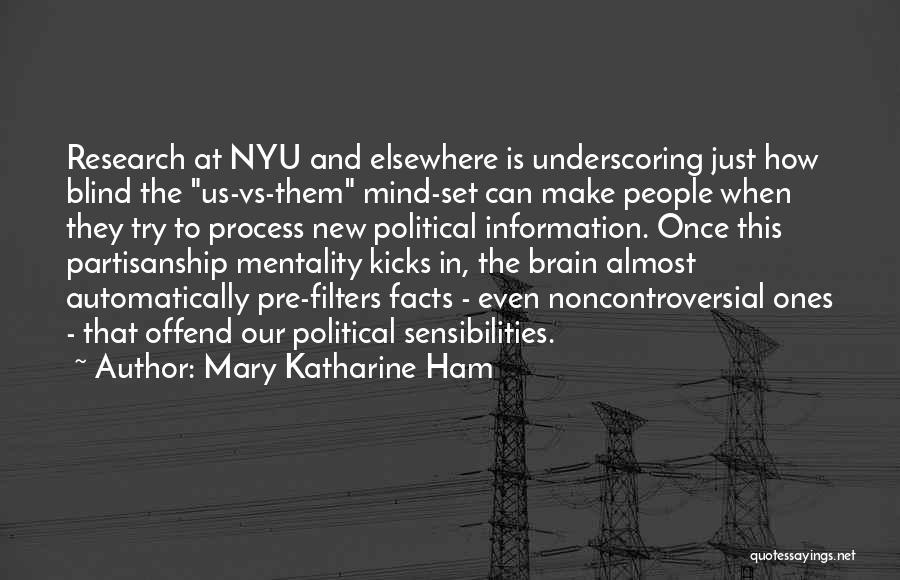 Mary Katharine Ham Quotes: Research At Nyu And Elsewhere Is Underscoring Just How Blind The Us-vs-them Mind-set Can Make People When They Try To