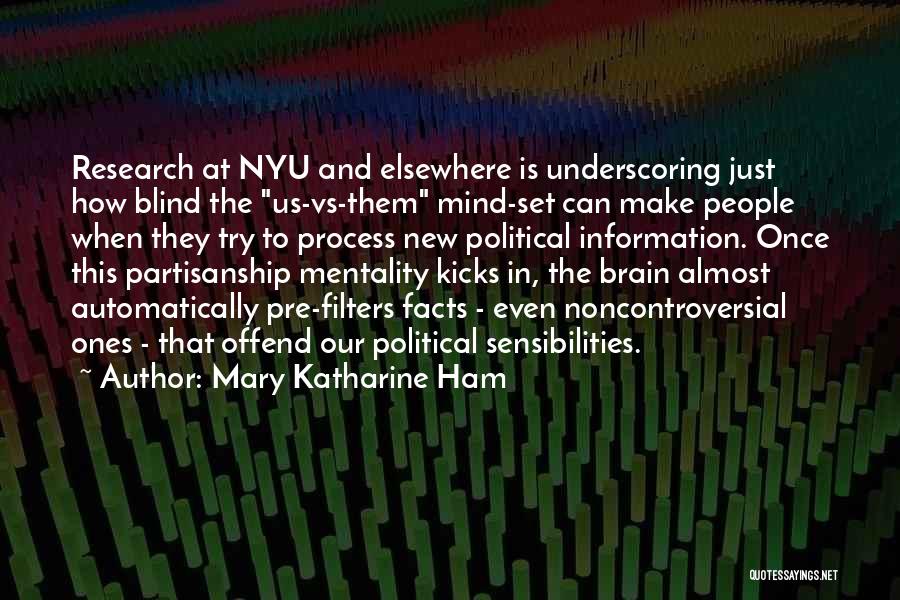 Mary Katharine Ham Quotes: Research At Nyu And Elsewhere Is Underscoring Just How Blind The Us-vs-them Mind-set Can Make People When They Try To