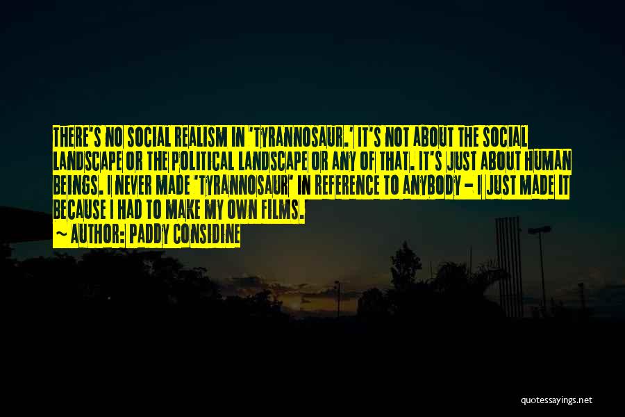 Paddy Considine Quotes: There's No Social Realism In 'tyrannosaur.' It's Not About The Social Landscape Or The Political Landscape Or Any Of That.