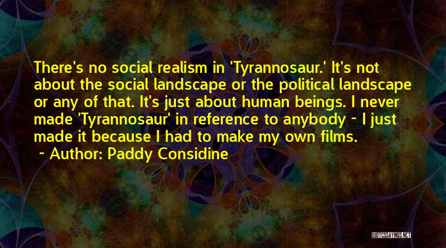 Paddy Considine Quotes: There's No Social Realism In 'tyrannosaur.' It's Not About The Social Landscape Or The Political Landscape Or Any Of That.