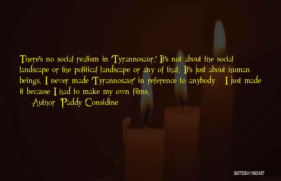 Paddy Considine Quotes: There's No Social Realism In 'tyrannosaur.' It's Not About The Social Landscape Or The Political Landscape Or Any Of That.