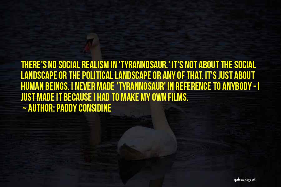 Paddy Considine Quotes: There's No Social Realism In 'tyrannosaur.' It's Not About The Social Landscape Or The Political Landscape Or Any Of That.