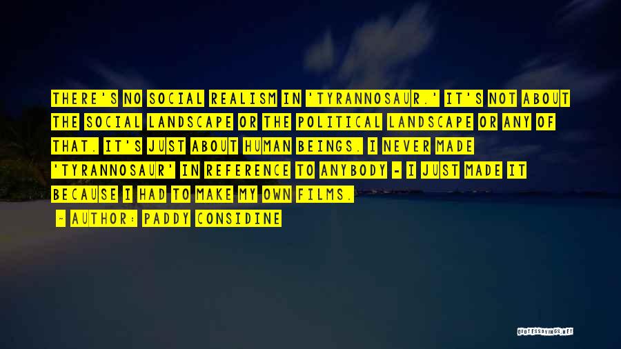 Paddy Considine Quotes: There's No Social Realism In 'tyrannosaur.' It's Not About The Social Landscape Or The Political Landscape Or Any Of That.