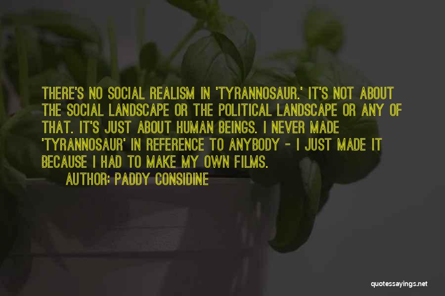 Paddy Considine Quotes: There's No Social Realism In 'tyrannosaur.' It's Not About The Social Landscape Or The Political Landscape Or Any Of That.