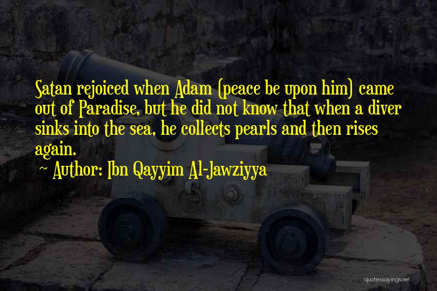 Ibn Qayyim Al-Jawziyya Quotes: Satan Rejoiced When Adam (peace Be Upon Him) Came Out Of Paradise, But He Did Not Know That When A