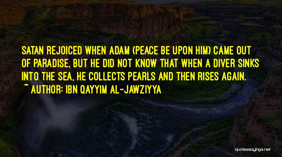Ibn Qayyim Al-Jawziyya Quotes: Satan Rejoiced When Adam (peace Be Upon Him) Came Out Of Paradise, But He Did Not Know That When A