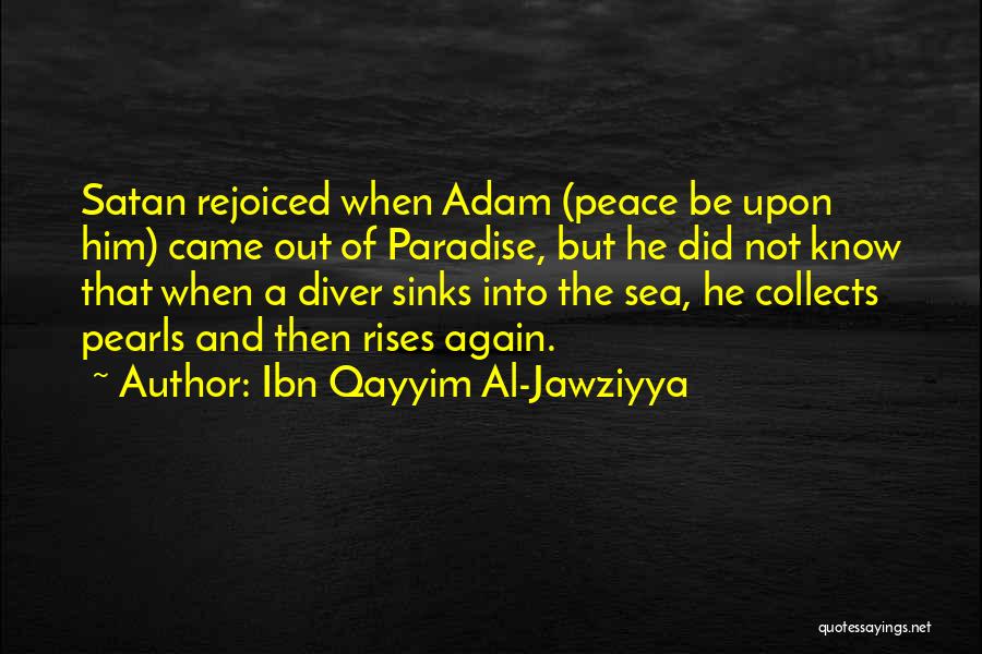 Ibn Qayyim Al-Jawziyya Quotes: Satan Rejoiced When Adam (peace Be Upon Him) Came Out Of Paradise, But He Did Not Know That When A