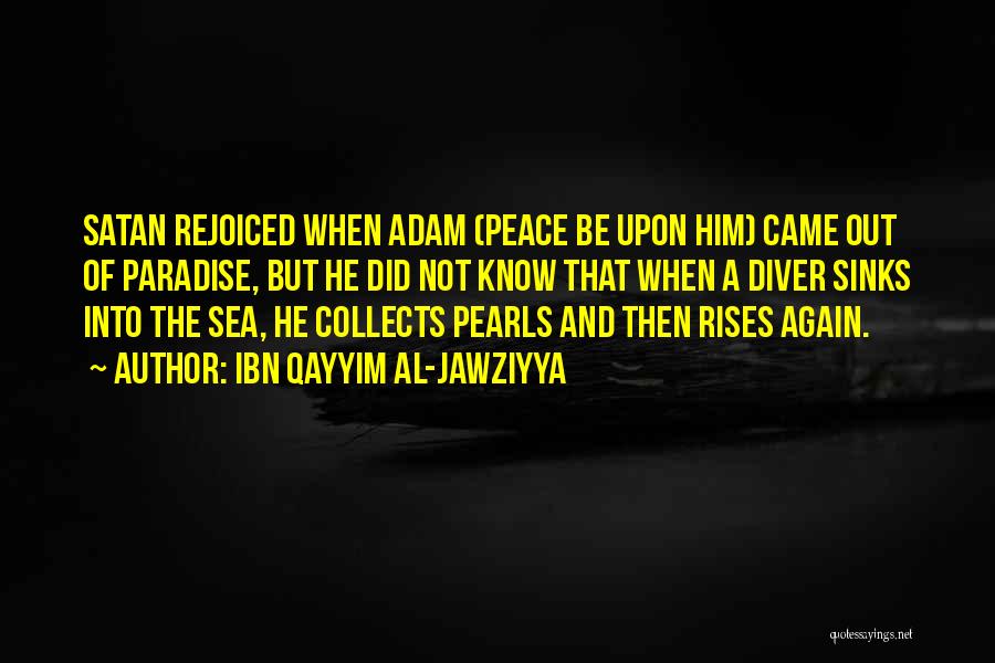 Ibn Qayyim Al-Jawziyya Quotes: Satan Rejoiced When Adam (peace Be Upon Him) Came Out Of Paradise, But He Did Not Know That When A