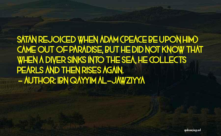 Ibn Qayyim Al-Jawziyya Quotes: Satan Rejoiced When Adam (peace Be Upon Him) Came Out Of Paradise, But He Did Not Know That When A