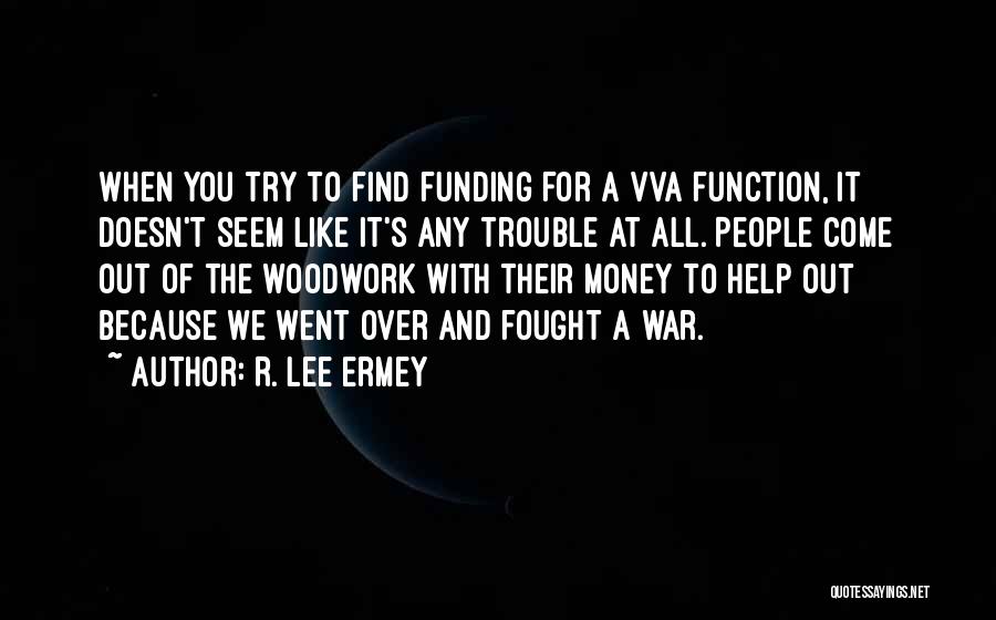 R. Lee Ermey Quotes: When You Try To Find Funding For A Vva Function, It Doesn't Seem Like It's Any Trouble At All. People