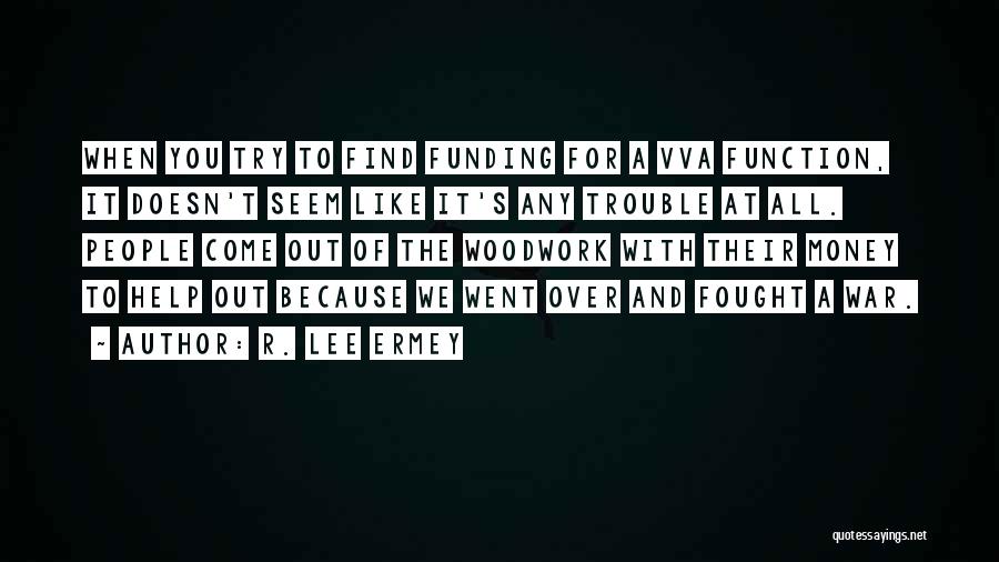 R. Lee Ermey Quotes: When You Try To Find Funding For A Vva Function, It Doesn't Seem Like It's Any Trouble At All. People