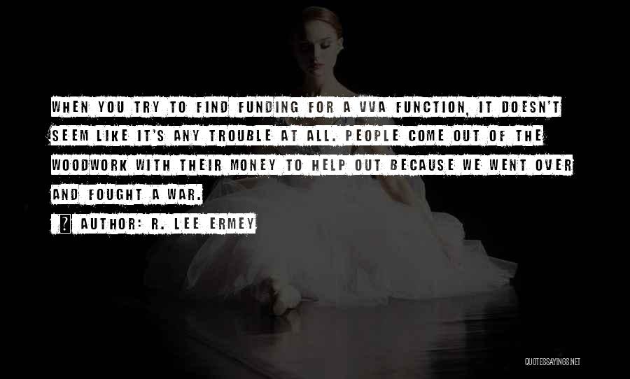 R. Lee Ermey Quotes: When You Try To Find Funding For A Vva Function, It Doesn't Seem Like It's Any Trouble At All. People