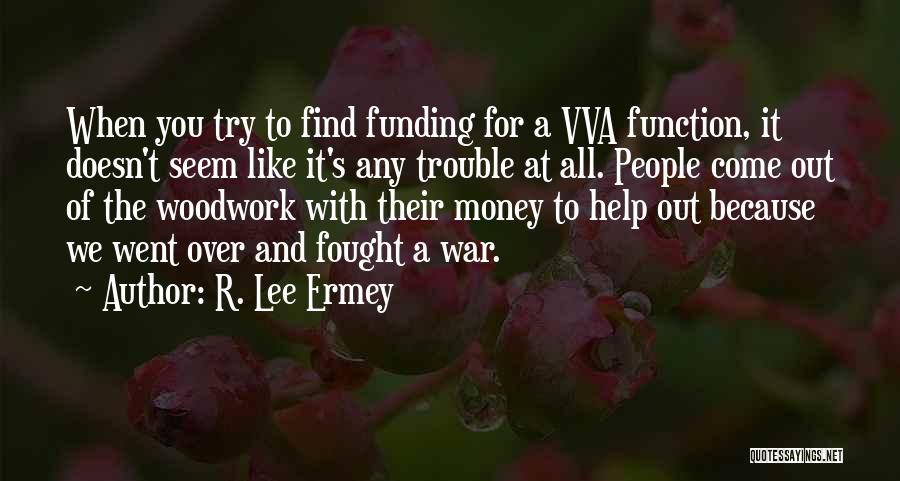 R. Lee Ermey Quotes: When You Try To Find Funding For A Vva Function, It Doesn't Seem Like It's Any Trouble At All. People