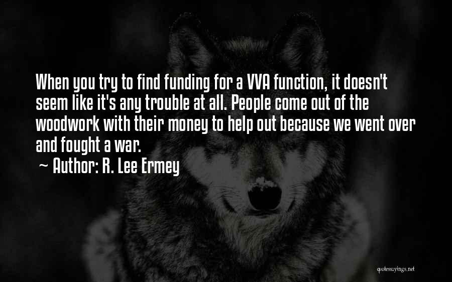 R. Lee Ermey Quotes: When You Try To Find Funding For A Vva Function, It Doesn't Seem Like It's Any Trouble At All. People