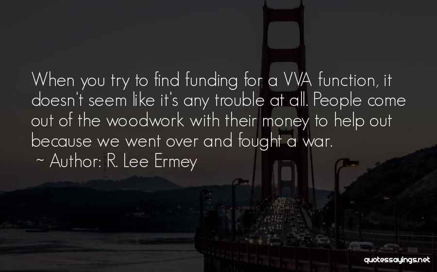 R. Lee Ermey Quotes: When You Try To Find Funding For A Vva Function, It Doesn't Seem Like It's Any Trouble At All. People