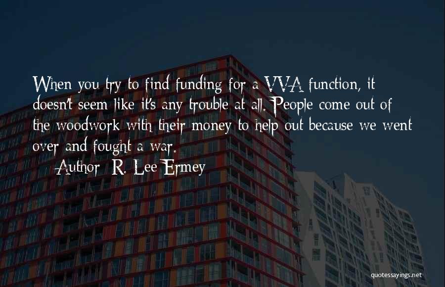 R. Lee Ermey Quotes: When You Try To Find Funding For A Vva Function, It Doesn't Seem Like It's Any Trouble At All. People