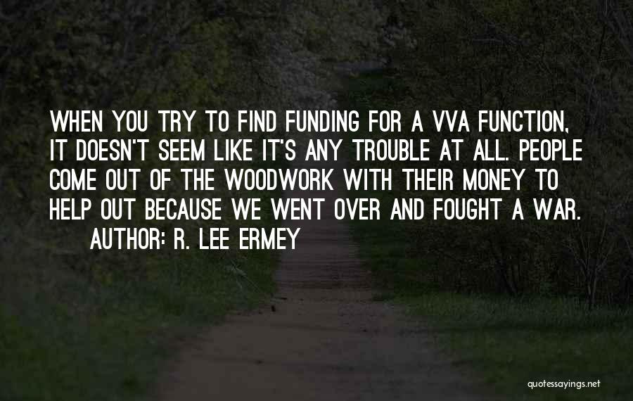 R. Lee Ermey Quotes: When You Try To Find Funding For A Vva Function, It Doesn't Seem Like It's Any Trouble At All. People