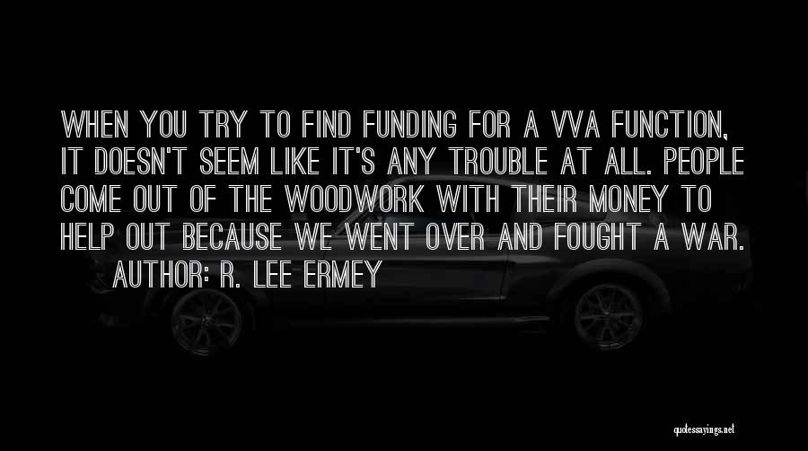 R. Lee Ermey Quotes: When You Try To Find Funding For A Vva Function, It Doesn't Seem Like It's Any Trouble At All. People