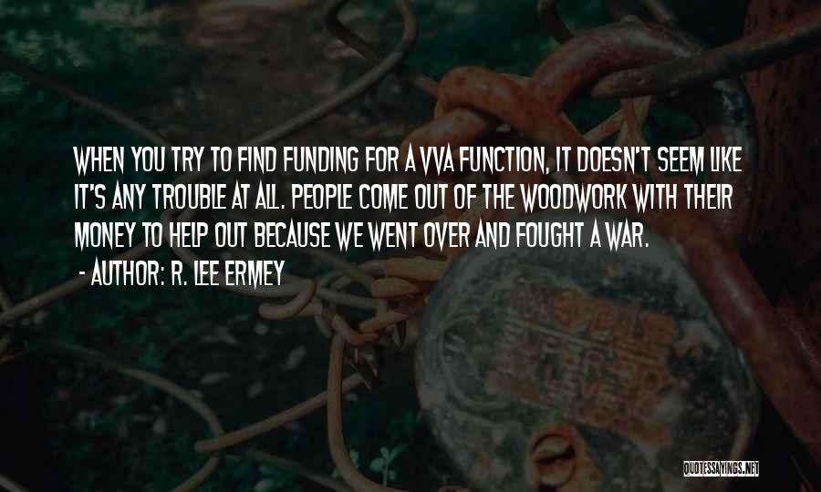 R. Lee Ermey Quotes: When You Try To Find Funding For A Vva Function, It Doesn't Seem Like It's Any Trouble At All. People