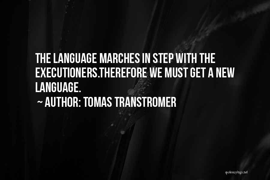 Tomas Transtromer Quotes: The Language Marches In Step With The Executioners.therefore We Must Get A New Language.