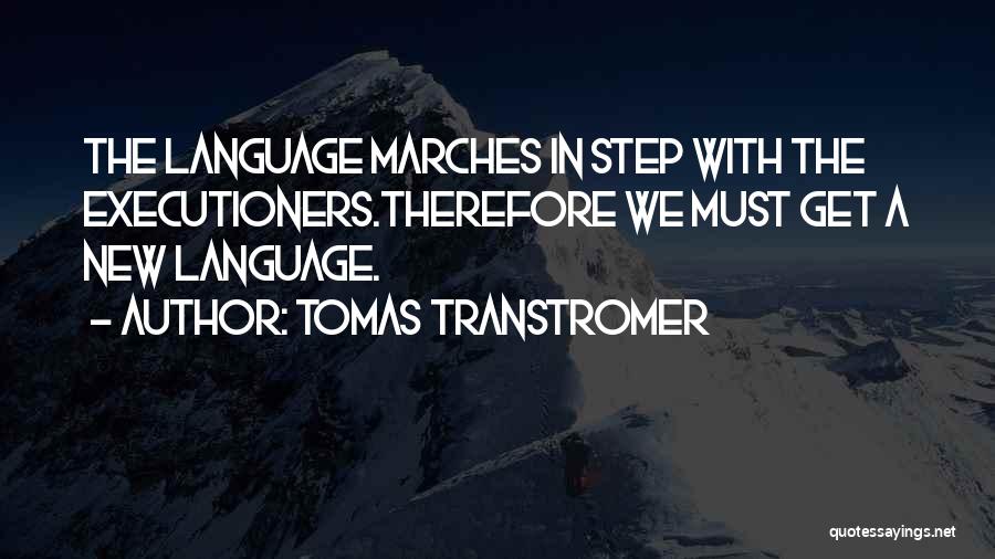 Tomas Transtromer Quotes: The Language Marches In Step With The Executioners.therefore We Must Get A New Language.