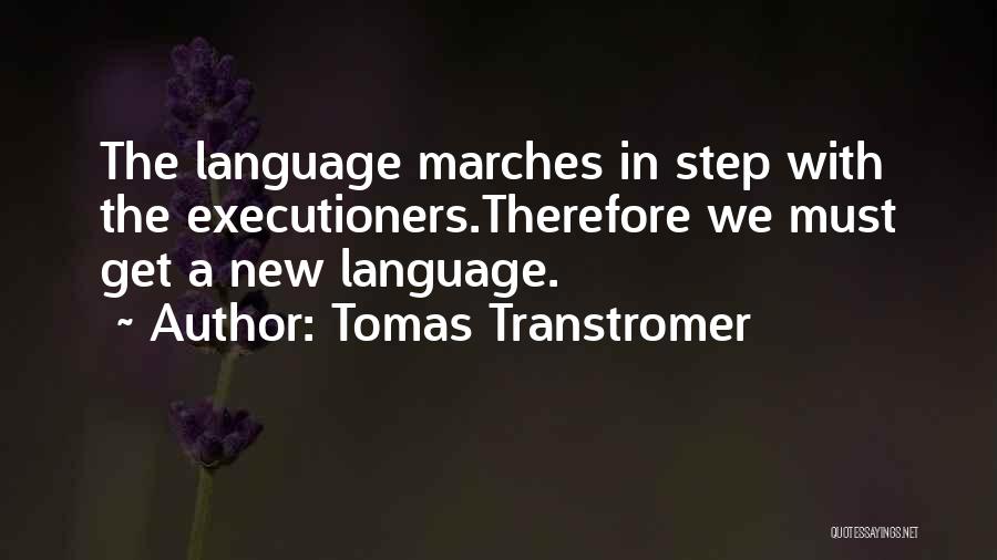 Tomas Transtromer Quotes: The Language Marches In Step With The Executioners.therefore We Must Get A New Language.