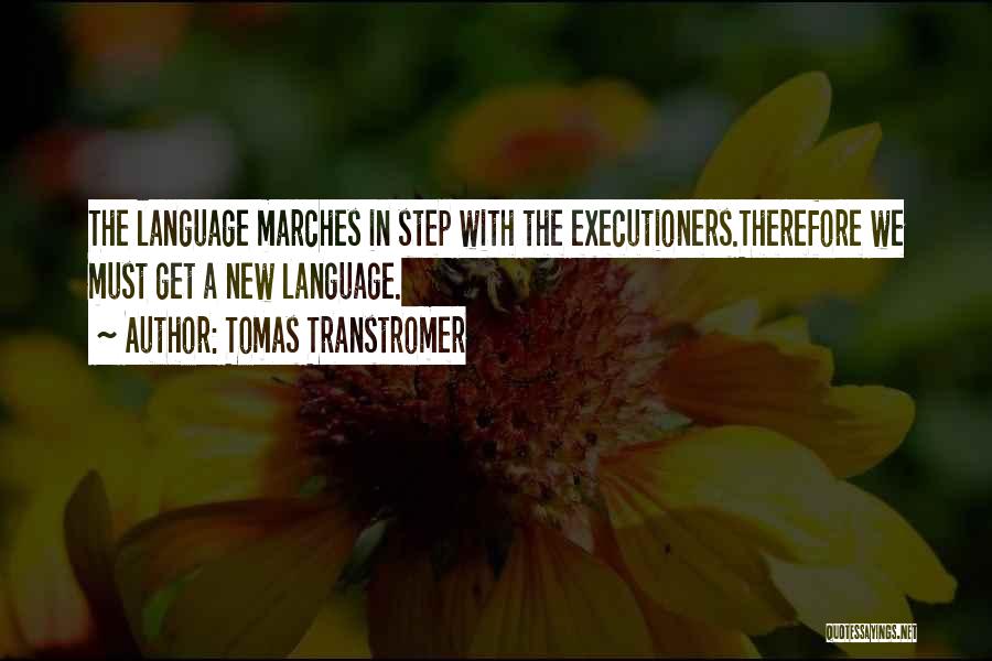 Tomas Transtromer Quotes: The Language Marches In Step With The Executioners.therefore We Must Get A New Language.