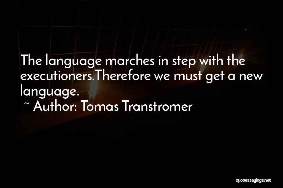 Tomas Transtromer Quotes: The Language Marches In Step With The Executioners.therefore We Must Get A New Language.
