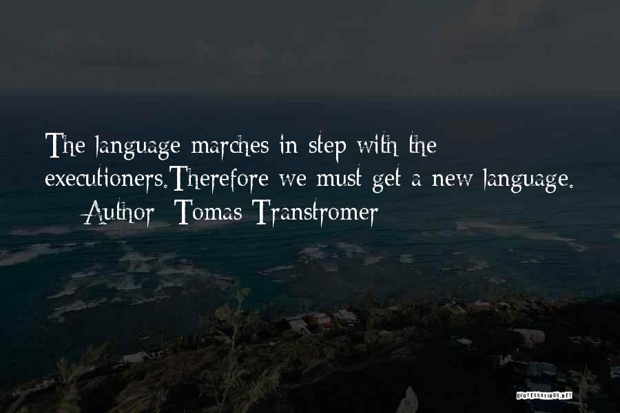 Tomas Transtromer Quotes: The Language Marches In Step With The Executioners.therefore We Must Get A New Language.