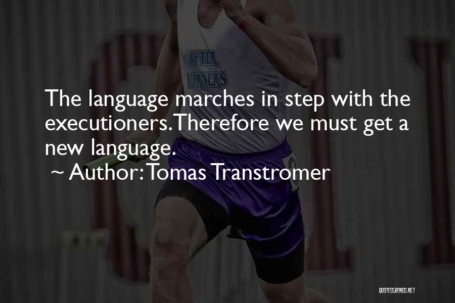 Tomas Transtromer Quotes: The Language Marches In Step With The Executioners.therefore We Must Get A New Language.
