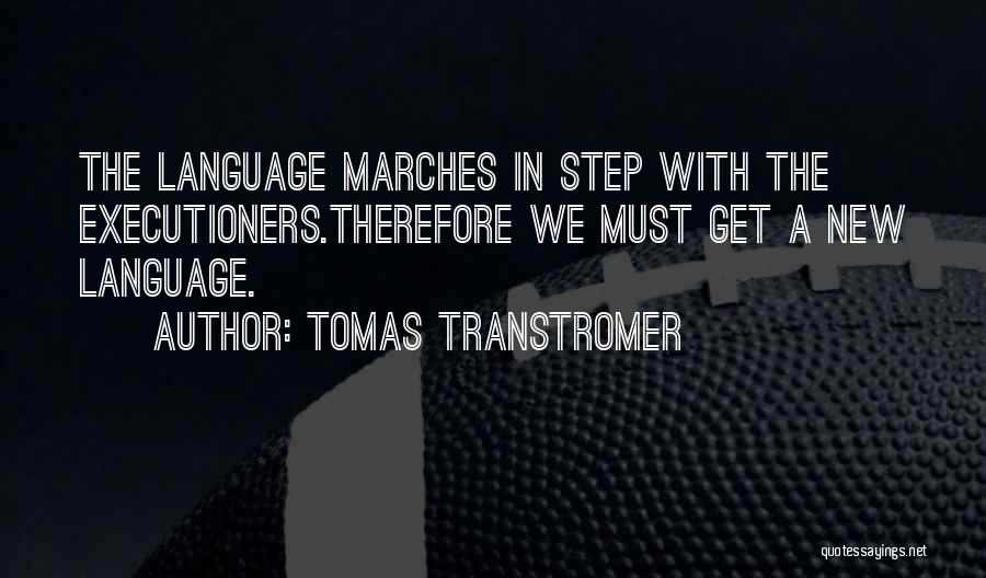 Tomas Transtromer Quotes: The Language Marches In Step With The Executioners.therefore We Must Get A New Language.