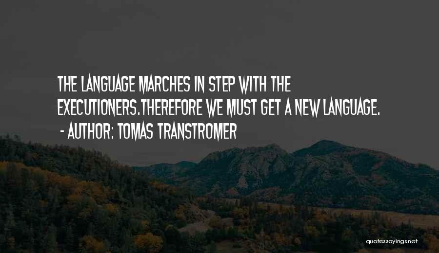 Tomas Transtromer Quotes: The Language Marches In Step With The Executioners.therefore We Must Get A New Language.