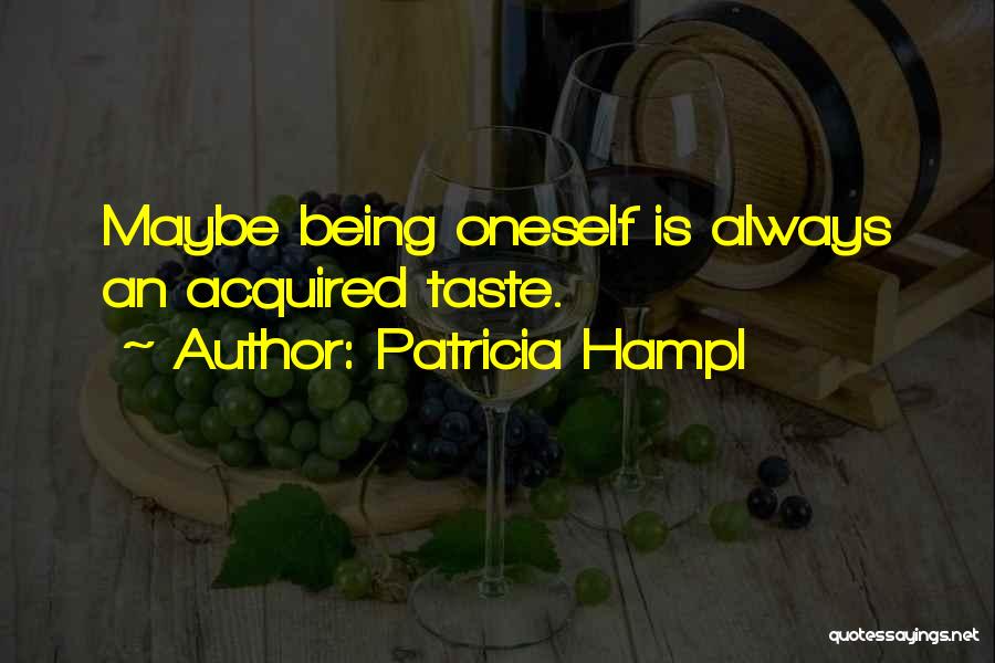 Patricia Hampl Quotes: Maybe Being Oneself Is Always An Acquired Taste.